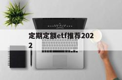 定期定额etf推荐2022(定期定额的基金投资方式,怎么操作)