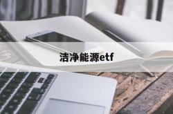 洁净能源etf(洁净能源是什么意思)