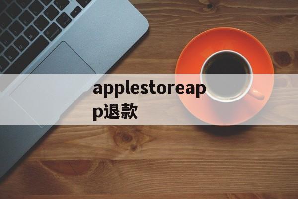 applestoreapp退款(applestore退款退到哪里)